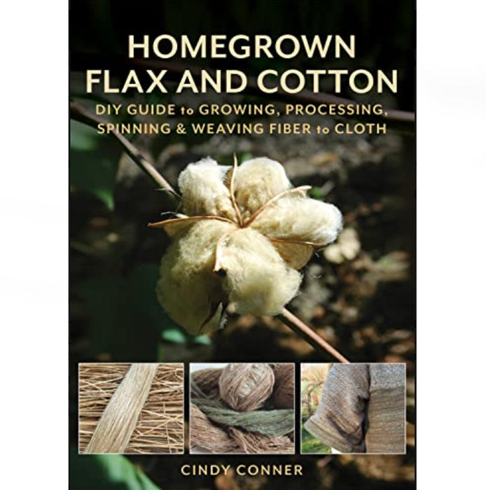Homegrown Flax and Cotton: DIY Guide to Growing, Processing, Spinning and Weaving Fiber to Cloth