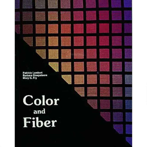 Cover of the book Color and Fiber, a textile color theory reference by Patricia Lambert, Barbara Staepelaere, and Mary G. Fry