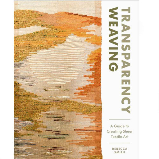 Cover of the book Transparency Weaving: A Guide To Creating Sheer Textile Art by Rebecca Smith